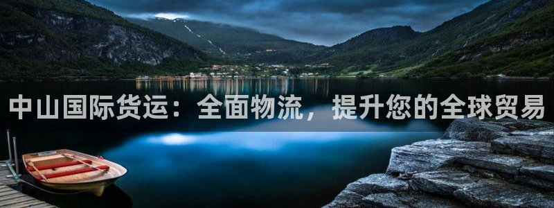 尊龙ag旗舰：中山国际货运：全面物流，提升您的全球贸易