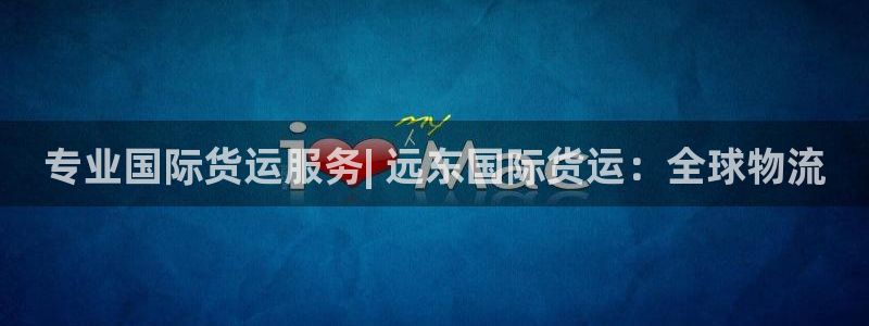 尊龙ag旗舰厅官网官方入口：专业国际货运服务| 远东国际