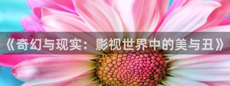 八一影院苹果版：《奇幻与现实：影视世界中的美与丑》